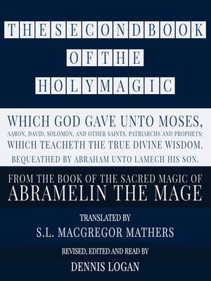 cover image of THE SECOND BOOK OF THE HOLY MAGIC, WHICH GOD GAVE UNTO MOSES, AARON, DAVID, SOLOMON, AND OTHER SAINTS, PATRIARCHS AND PROPHETS;  WHICH TEACHETH THE TRUE DIVINE WISDOM. BEQUEATHED BY ABRAHAM UNTO LAMECH HIS SON.